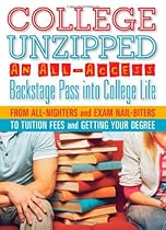 College Unzipped: An all-access, backstage pass into college life, from all-nighters and exam nail biters to tuition fees and getting your degree
