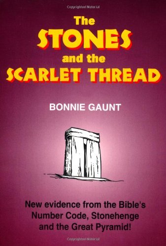 The Stones and the Scarlet Thread: An Amazing Story Woven Through the History of Man, As Told by the Gematria of the Bible (New Evidence from the Bible's Number Code, Stonehenge & the)