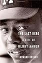 The Last Hero: A Life of Henry Aaron