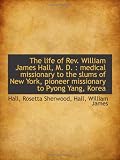 The life of Rev. William James Hall, M. D. : medical missionary to the slums of New York, pioneer mi