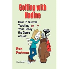 Golfing with Nadine: How to Survive Teaching Your Honey the Game of Golf