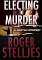 Electing To Murder - Thriller (McRyan Mystery Series)