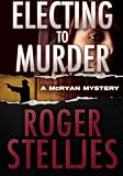 Electing To Murder - Thriller (McRyan Mystery Series)