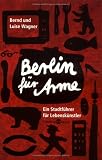 Produkt-Bild: Berlin f&uuml;r Arme: Ein Stadtf&uuml;hrer f&uuml;r Lebensk&uuml;nstler