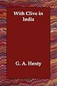 With Clive in India, or, The Beginnings of an Empire