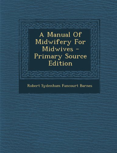A Manual Of Midwifery For Midwives - Primary Source Edition