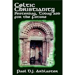 Celtic Christianity Yesterday, Today and for the Future: Gleaning Wisdom from the Primitive Protestants
