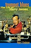 Trumpet Blues: The Life of Harry James