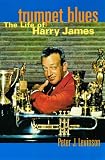 Trumpet Blues: The Life of Harry James