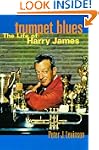 Trumpet Blues: The Life of Harry James