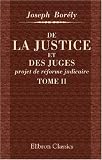 De la justice et des juges, projet de r�forme judicaire: M�moires pour servir � l'histoire d'un r�gime constitutionnel. Tome 2