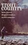 Trout Country: Reflections on Rivers, Fly Fishing & Related Addictions