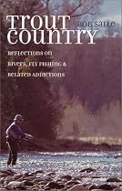 Trout Country: Reflections on Rivers, Fly Fishing & Related Addictions