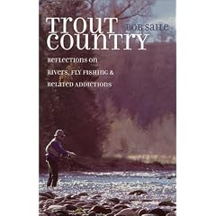 Trout Country: Reflections on Rivers, Fly Fishing & Related Addictions: Bob Saile