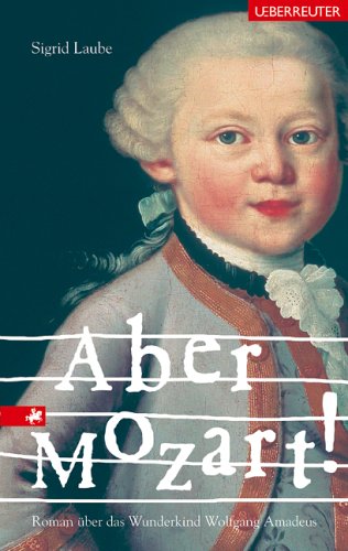 Produkt-Bild: Aber Mozart!: Roman &uuml;ber das Wunderkind Wolfgang Amadeus