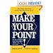 MAKE YOUR POINT!: SPEAK CLEARLY AND CONCISELY ANYPLACE, ANYTIME