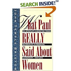 What Paul Really Said About Women: The Apostle's Liberating Views on Equality in Marriage, Leadership, and Love