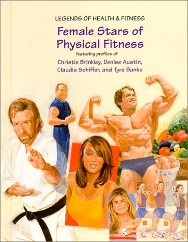 Female Stars of Physical Fitness: Featuring Profiles of Christie Brinkley, Denise Austin, Claudia Schiffer, and Tyra Banks (Legends of Health & Fitness)