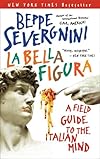 La Bella Figura: A Field Guide to the Italian Mind