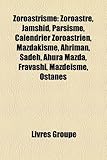 Zoroastrisme: Zoroastre, Jamshid, Parsisme, Calendrier Zoroastrien, Mazdakisme, Ahriman, Sadeh, Ahura Mazda, Fravashi, Mazdisme, Ost-