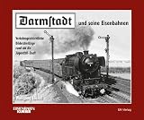 Produkt-Bild: Darmstadt und seine Eisenbahnen: Verkehrsgeschichtliche Bilderstreifz&uuml;ge rund um die Jugendstil-Stadt
