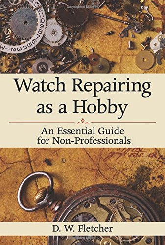 watch repairing as a hobby an essential guide for non professionals