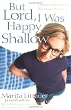 cover of But Lord, I Was Happy Shallow: Lessons Learned in the Deep Places