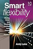 Smart flexibility : moving smart and flexible working from theory to practice