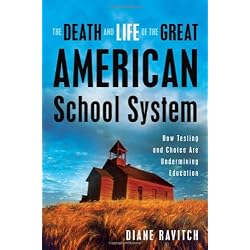 The Death and Life of the Great American School System: How Testing and Choice Are Undermining Education