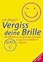 Vergiss deine Brille: Mit effektiven und gezielten �bungen zur�ck zur nat�rlichen Sehkraft / mit pers�nlichem Sehtest