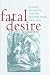 Fatal Desire: Women, Sexuality, and the English Stage, 1660–1720