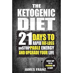 Ketogenic Diet: 21 Days To Rapid Fat Loss, Unstoppable Energy And Upgrade Your Life - Lose Up To a Pound a day (Includes The Very BEST Fat Burning Rec