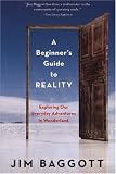 A Beginner`s Guide to Reality: Exploring Our Everyday Adventures in Wonderland