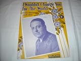 I WOULDN`T CHANGE ISHAM JONES 1931 SHEET MUSIC SHEET MUSIC 286
