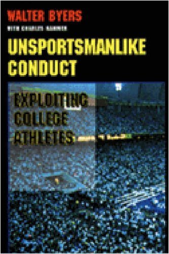 By Walter Byers Unsportsmanlike Conduct: Exploiting College Athletes (First Printing) [Hardcover]