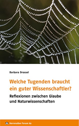 Welche Tugenden braucht ein guter Wissenschaftler?: Reflexionen zwischen Glaube und Naturwissenschaften (Herrenalber Forum 69) (German Edition)