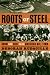 Roots of Steel: Boom and Bust in an American Mill Town