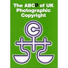 The ABCd of UK Photographic Copyright: A Guide to the 1988 Copyright Designs and Patents Act for Photographers and Commissioners