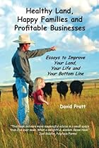 Healthy Land, Happy Families and Profitable Businesses: Essays to Improve Your Land, Your Life and Your Bottom Line Healthy Land, Happy Families and Profitable Businesses: Essays to Improve Your Land, Your Life and Your Bottom Line
