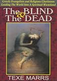The Blind and The Dead--Greedy Evangelists and Religious Charlatans Leading The World Into A Spiritual Wasteland