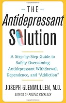 The Antidepressant Solution: A Step-by-Step Guide to Safely Overcoming Antidepressant Withdrawal, Dependence, and The Antidepressant Solution: A Step-by-Step Guide to Safely Overcoming Antidepressant Withdrawal, Dependence, and