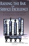 Raising the Bar on Service Excellence: The Health Care Leader's Guide to Putting Passion into Practice