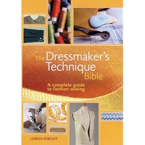 The Dressmaker's Technique Bible: A complete guide to fashion sewing by Lorna Knight