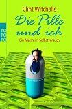 Die Pille und ich: Ein Mann im Selbstversuch - Clint Witchalls