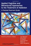 Applied Cognitive and Behavioural Approaches to the Treatment of Addiction: A Practical Treatment Guide