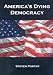 America's Dying Democracy: Why the Republican and Democratic Parties Can No Longer Serve the People