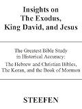 Insights on The Exodus, King David, and Jesus / The Greatest Bible Study in Historical Accuracy: The Hebrew and Christian Bibles, The Koran, and the Book of Mormon