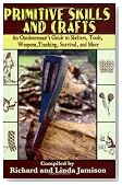 Primitive Skills and Crafts: An Outdoorsman's Guide to Shelters, Tools, Weapons, Tracking, Survival, and More