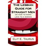 The Lesbian Guide for Straight Men: on how to make love to a woman