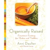 Organically Raised: Conscious Cooking for Babies and Toddlers